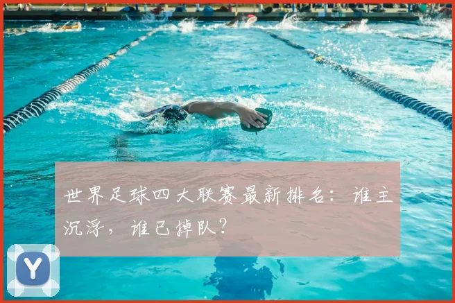 世界足球四大联赛最新排名:谁主沉浮,谁已掉队?