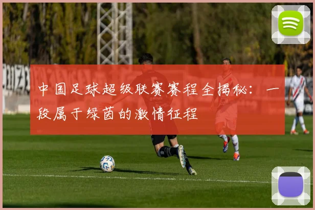 中国足球超级联赛赛程全揭秘：一段属于绿茵的激情征程