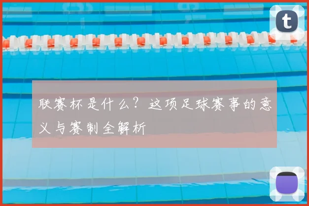 联赛杯是什么？这项足球赛事的意义与赛制全解析