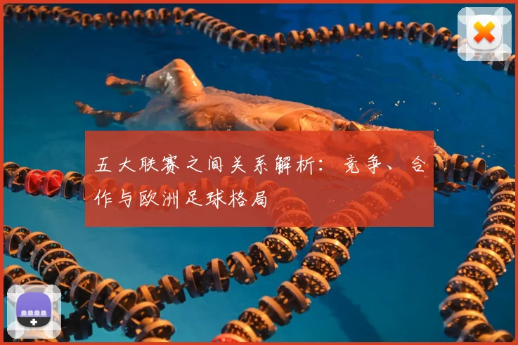 五大联赛之间关系解析:竞争、合作与欧洲足球格局